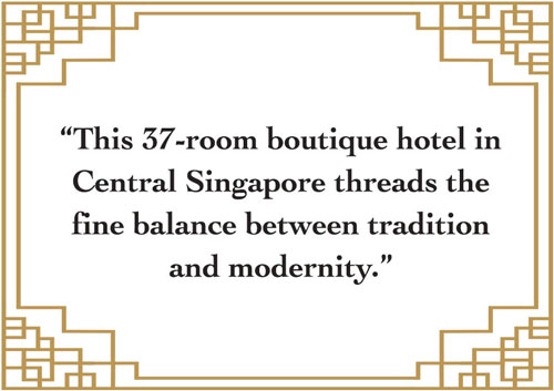 This 37-room boutique hotel in Central Singapore threads the fine balance between tradition and modernity.